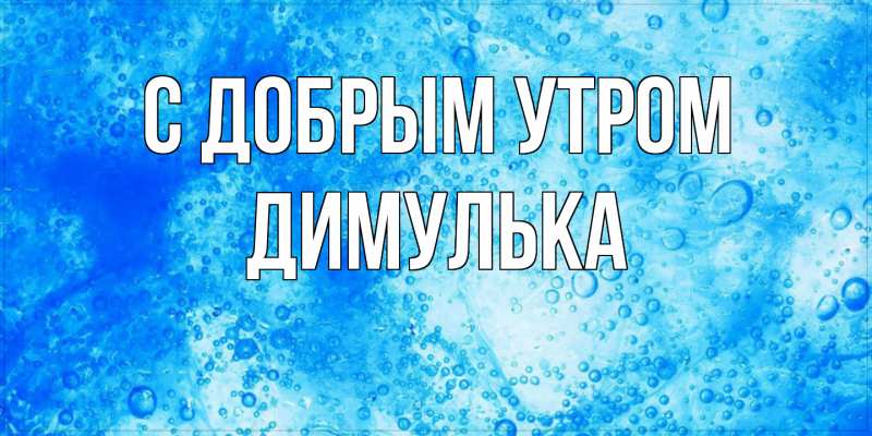 Картинка С добрым утром, Димулька