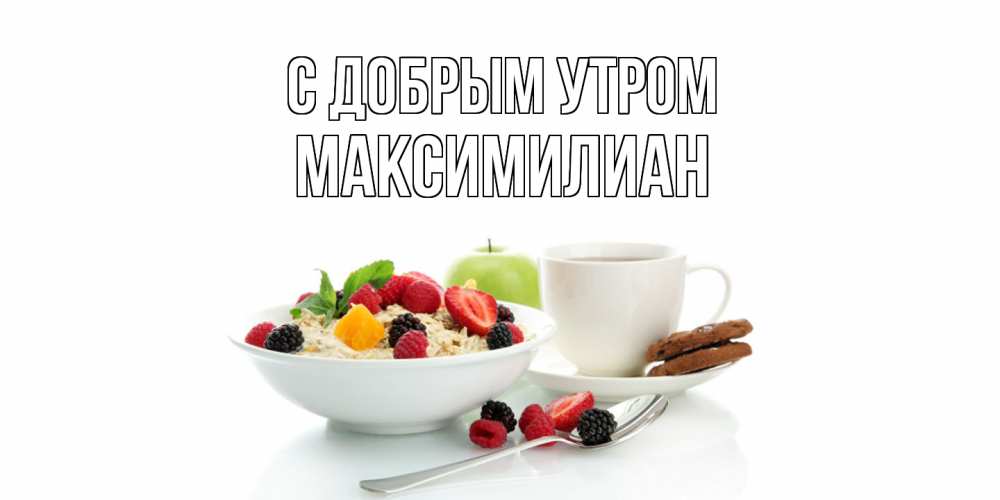 Открытка  с именем. Максимилиан, С добрым утром  