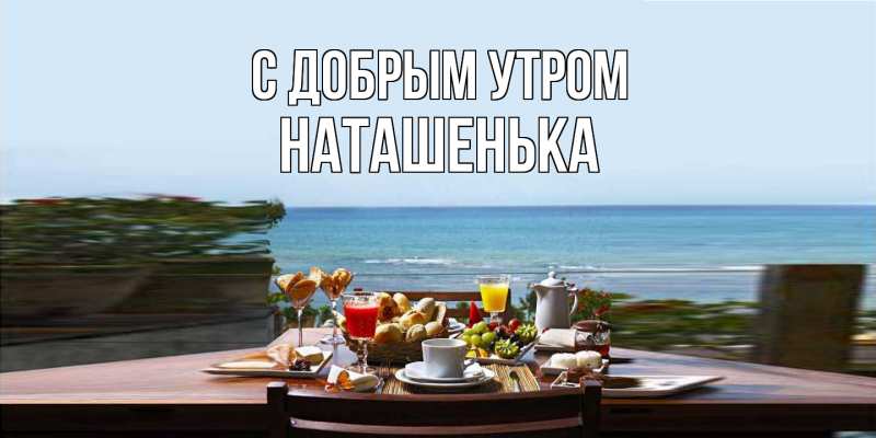 Открытка с именем, Наташенька, С добрым утром