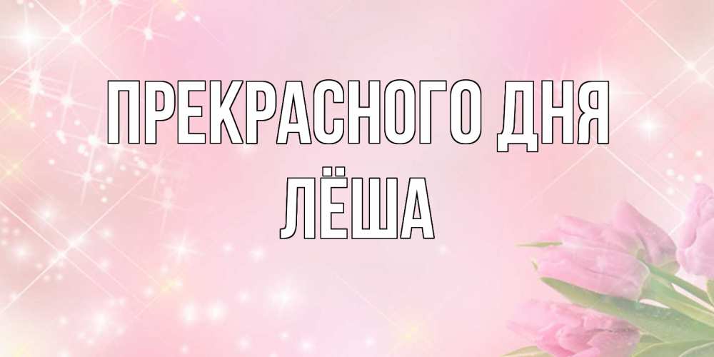 Открытка  с именем. Лёша, Прекрасного дня  