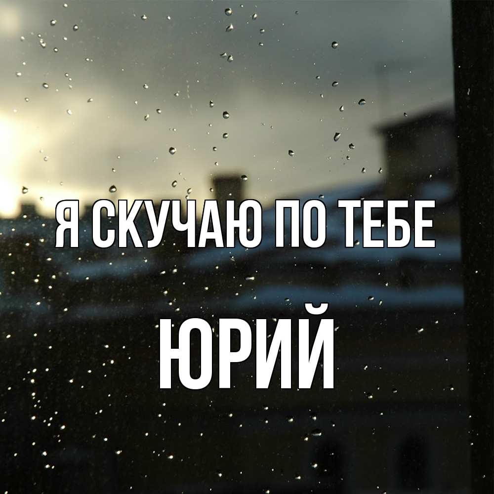 Открытка  с именем. Юрий, Я скучаю по тебе  