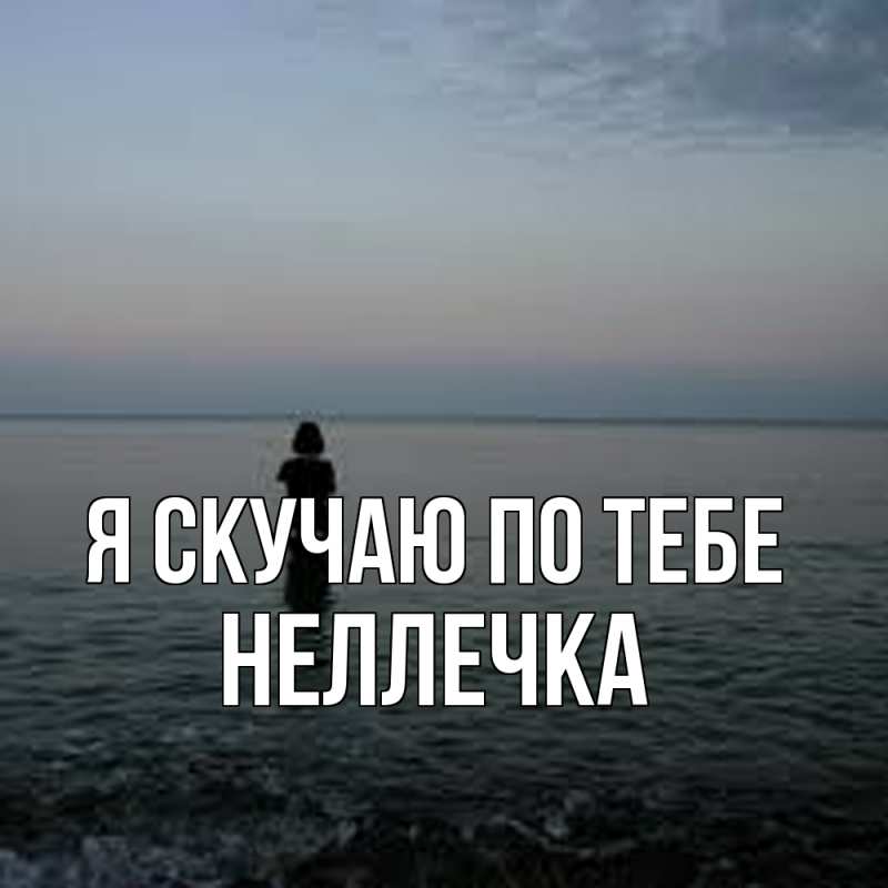 Картинка Я скучаю по тебе, Неллечка