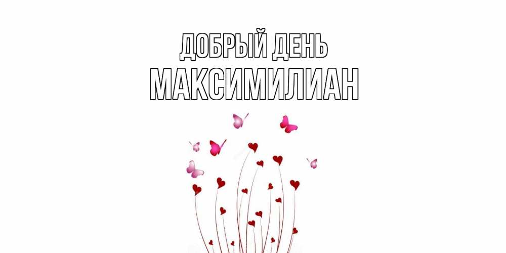 Открытка  с именем. Максимилиан, Добрый день  