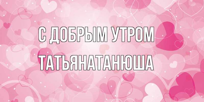 Картинка С добрым утром, Татьянатанюша