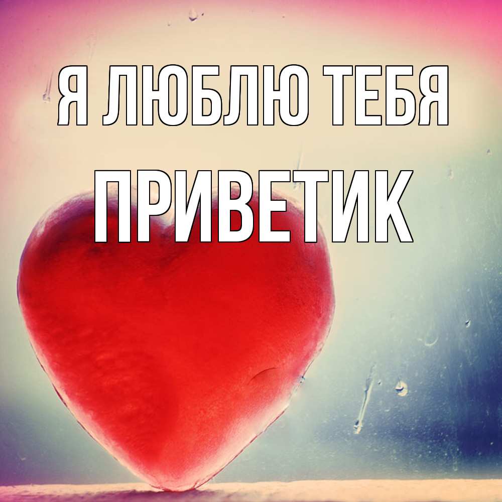 Открытка  с именем. приветик, Я люблю тебя  