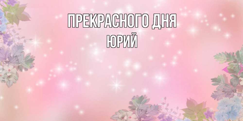 Открытка  с именем. Юрий, Прекрасного дня  