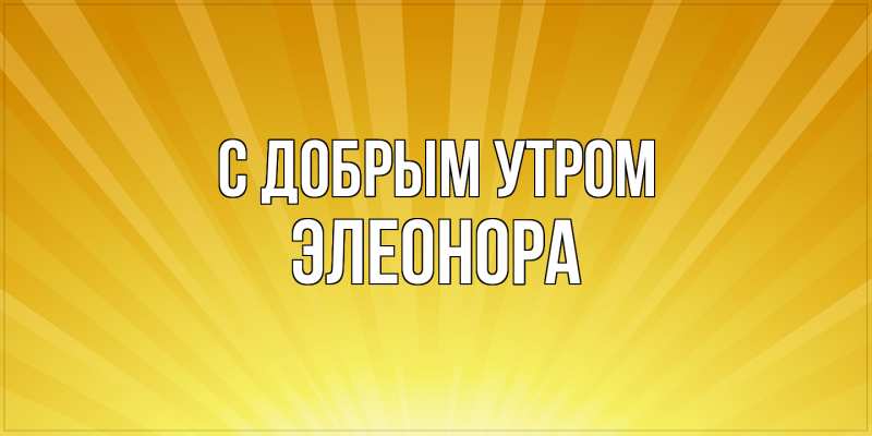 Картинка С добрым утром, Элеонора