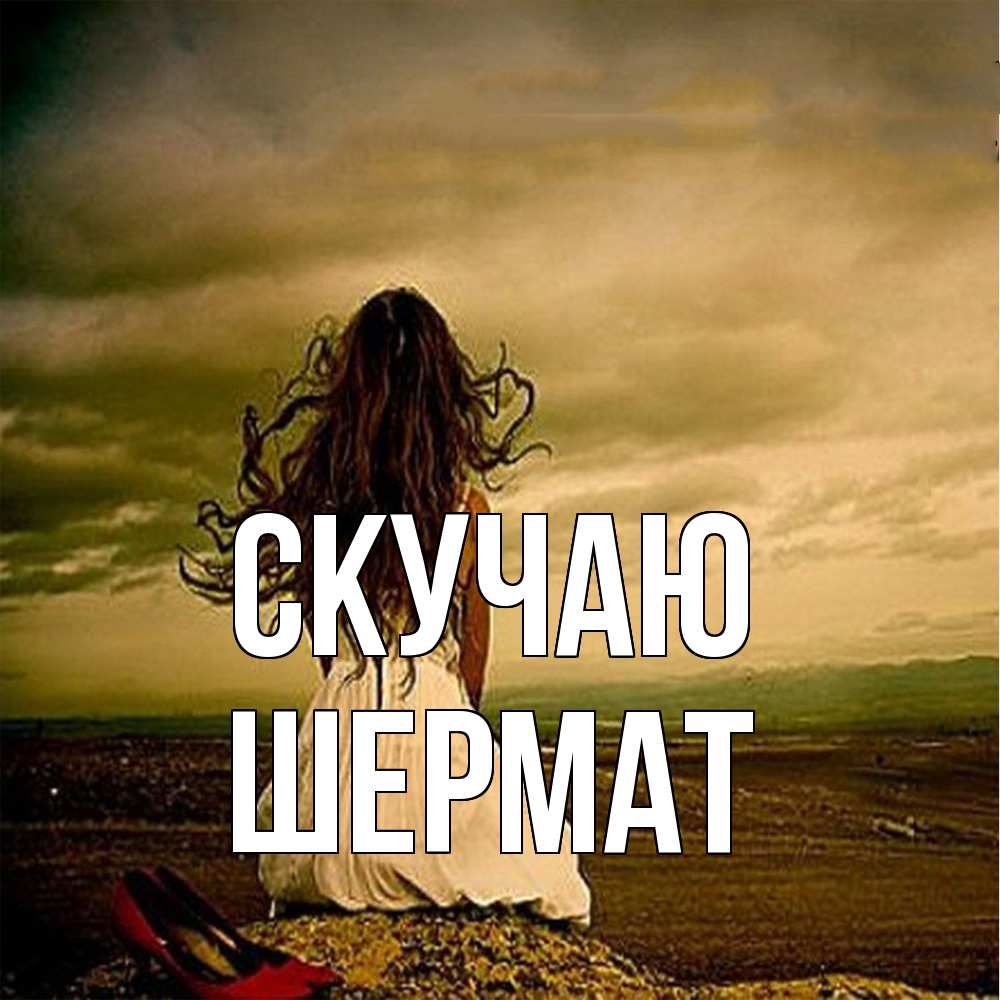 Открытка  с именем. Шермат, Скучаю  