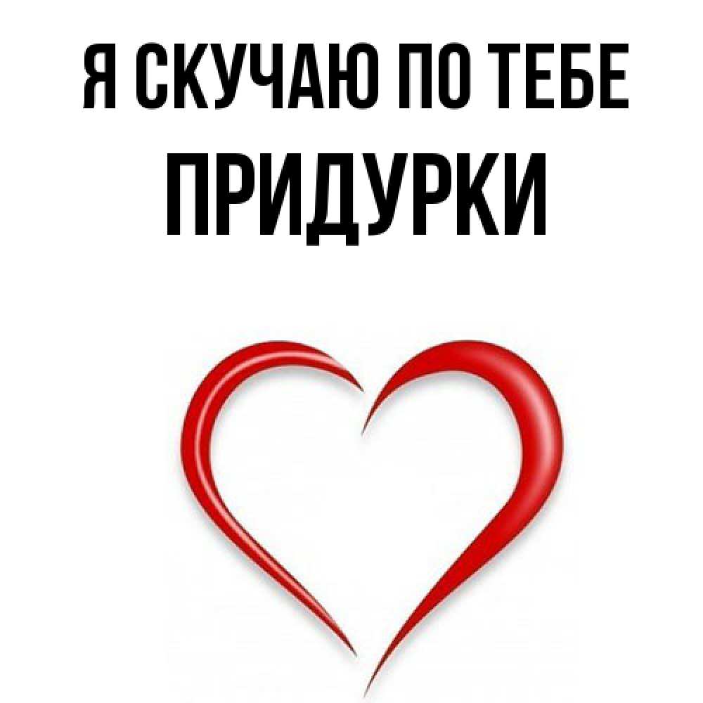 Открытка  с именем. Придурки, Я скучаю по тебе  