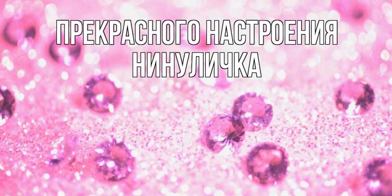 Открытка с именем, Нинуличка, Прекрасного настроения