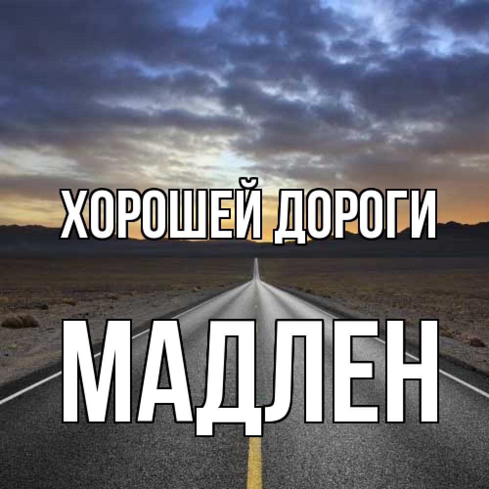 Открытка  с именем. Мадлен, Хорошей дороги  