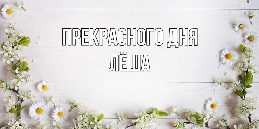 Открытка  с именем. Лёша, Прекрасного дня  