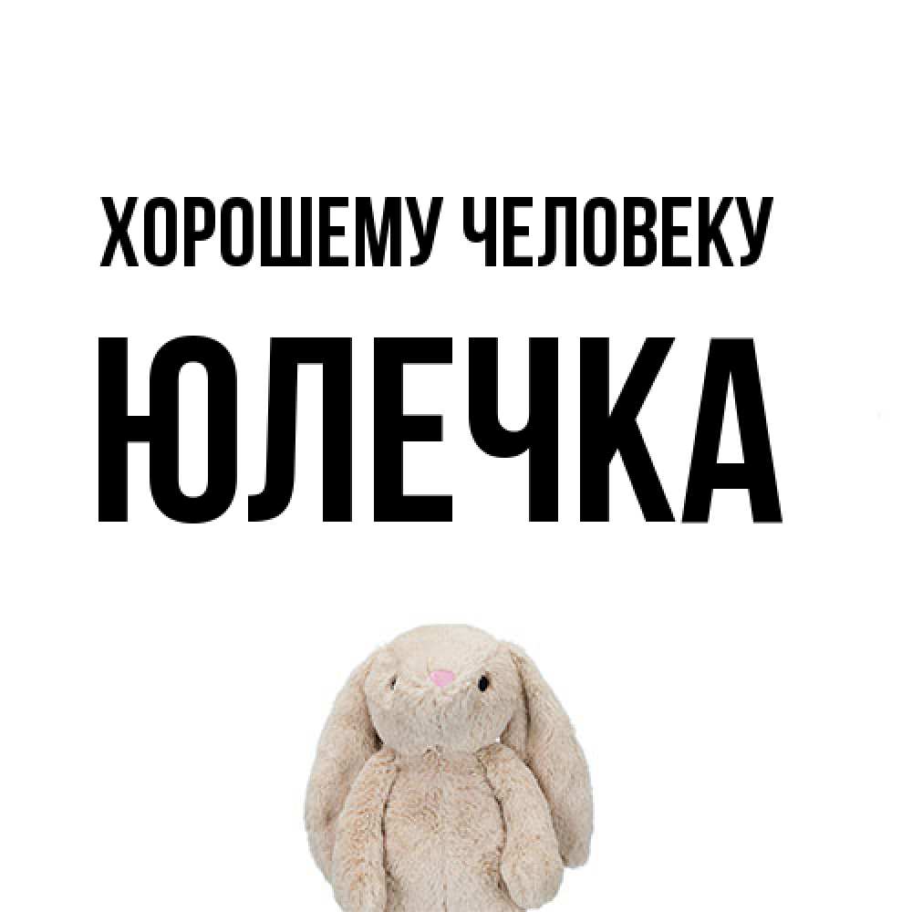 Открытка  с именем. Юлечка, Хорошему человеку  