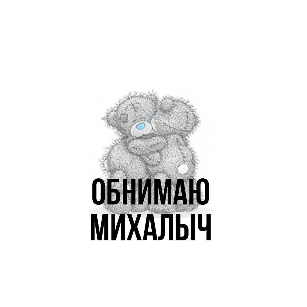 Открытка  с именем. Михалыч, Обнимаю  