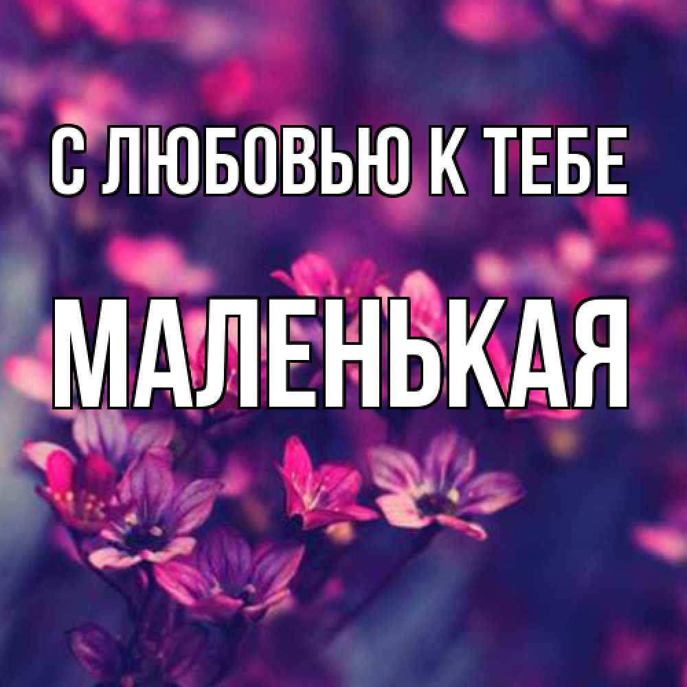Открытка  с именем. Маленькая, С любовью к тебе  