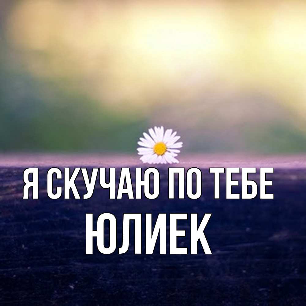 Открытка  с именем. Юлиек, Я скучаю по тебе  