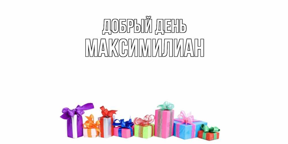 Открытка  с именем. Максимилиан, Добрый день  