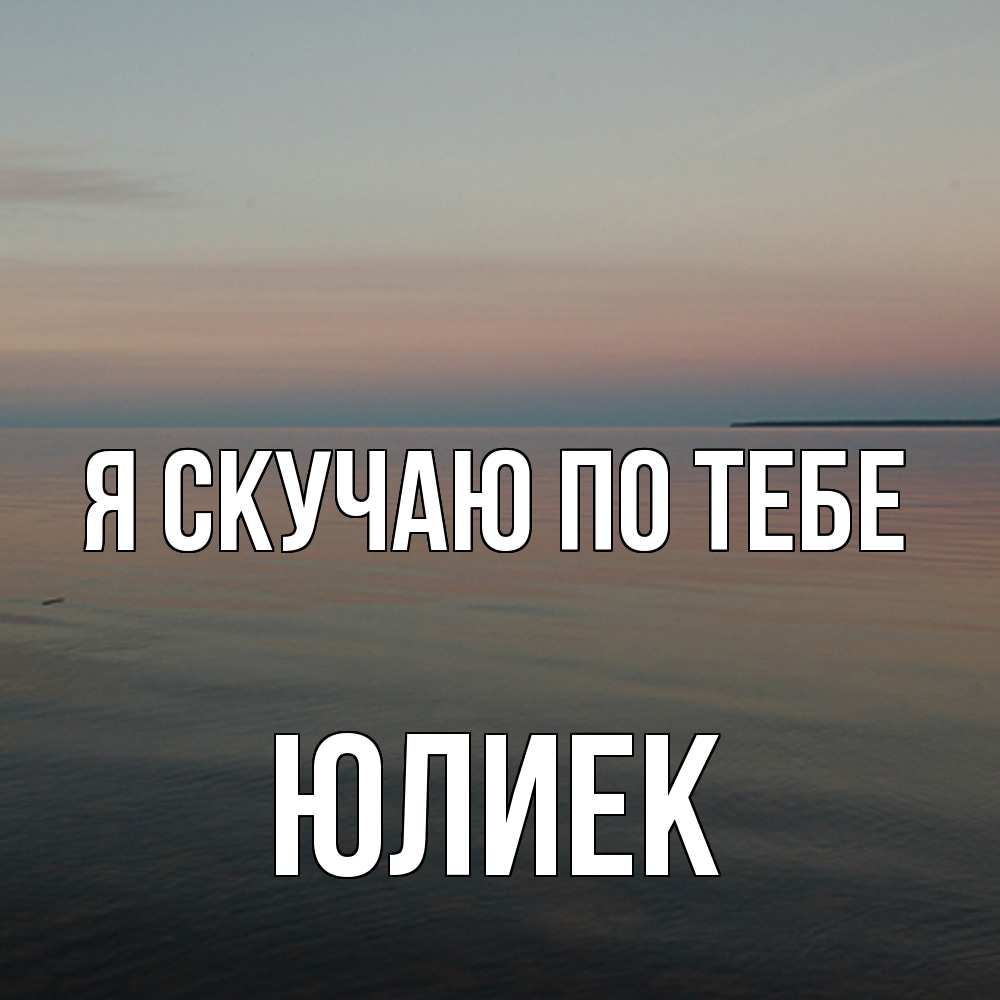 Открытка  с именем. Юлиек, Я скучаю по тебе  