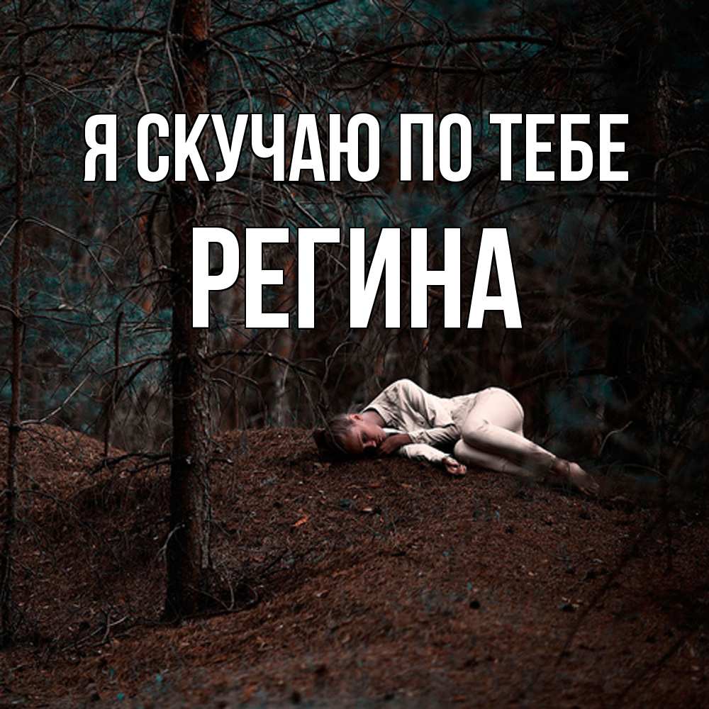 Открытка  с именем. Регина, Я скучаю по тебе  