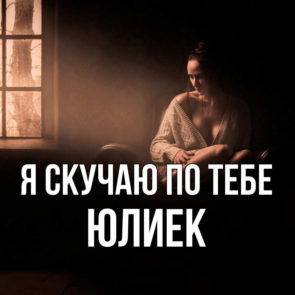 Открытка  с именем. Юлиек, Я скучаю по тебе  