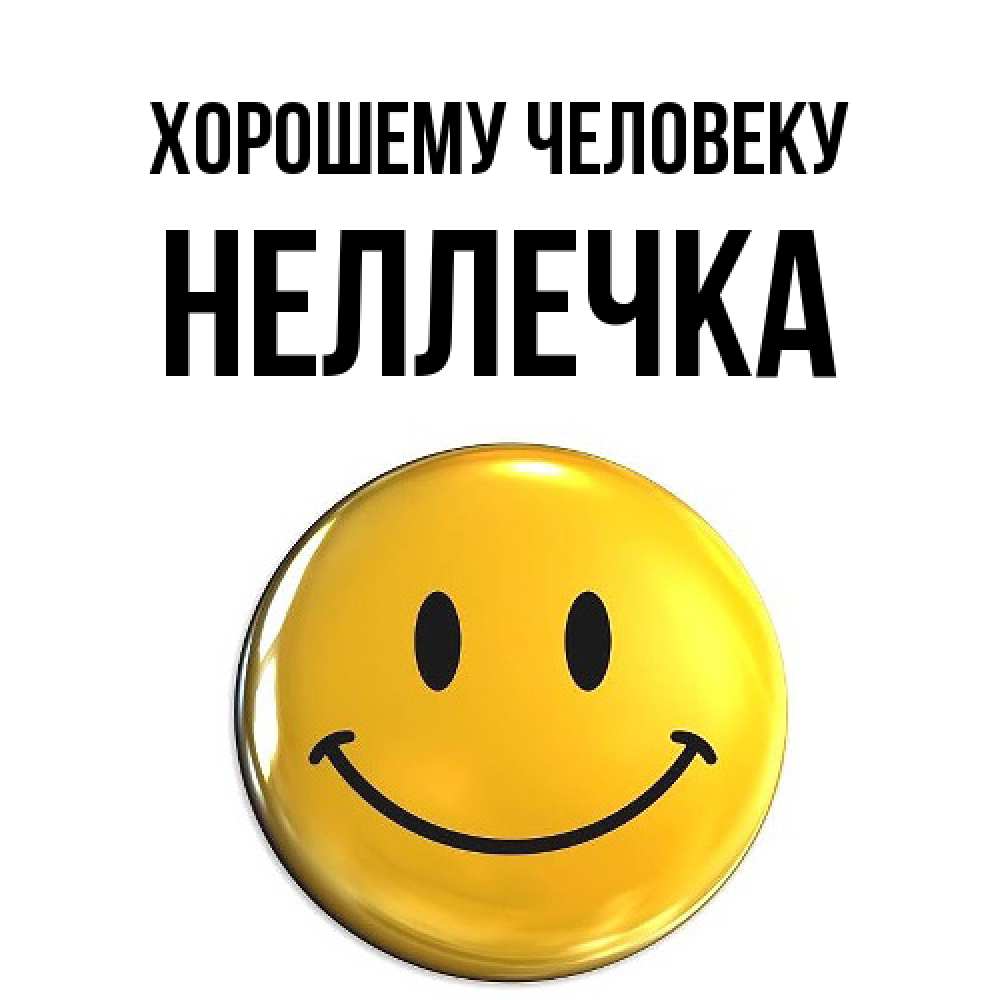 Открытка  с именем. Неллечка, Хорошему человеку  