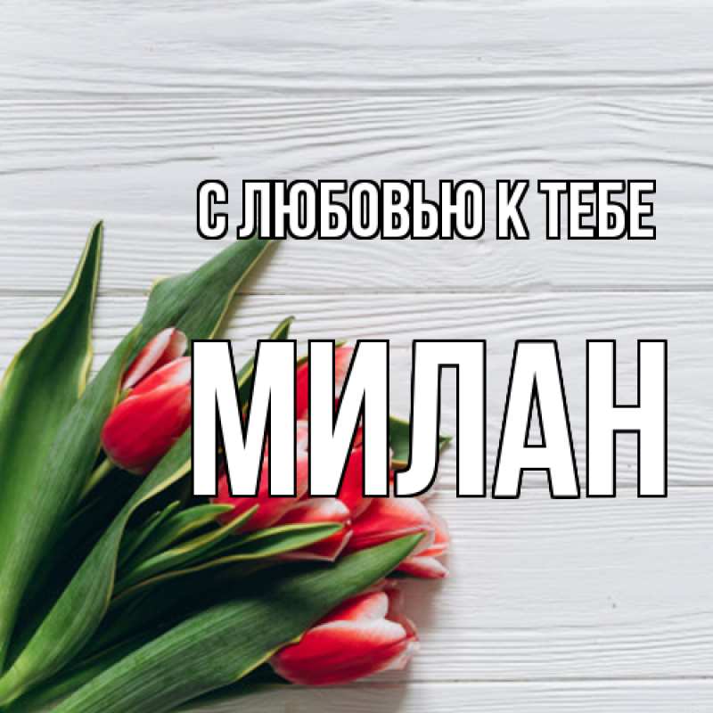 Открытка с именем, Милан, С любовью к тебе