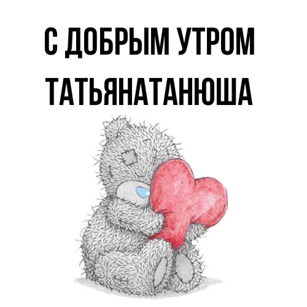 Открытка  с именем. Татьянатанюша, С добрым утром  