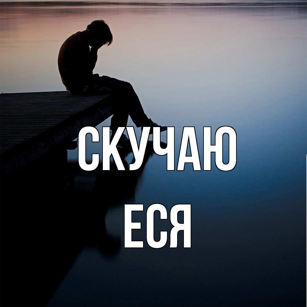 Открытка  с именем. Еся, Скучаю  