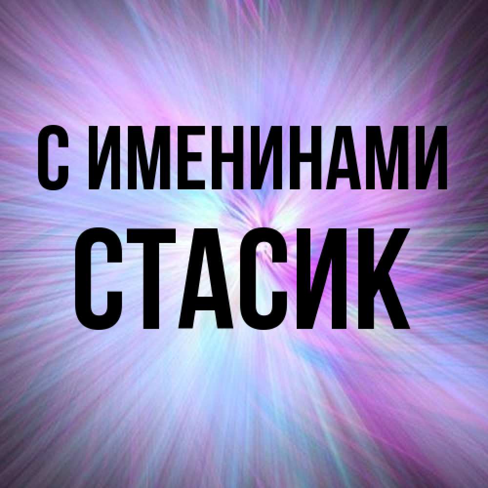 Открытка  с именем. Стасик, С именинами  