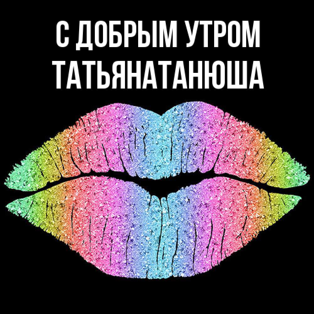 Открытка  с именем. Татьянатанюша, С добрым утром  