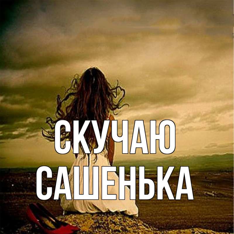 Открытка с именем, Сашенька, Скучаю