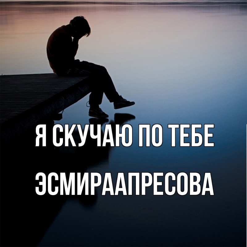 Открытка с именем, ЭсмираАпресова, Я скучаю по тебе
