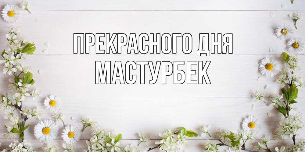 Открытка  с именем. Мастурбек, Прекрасного дня  