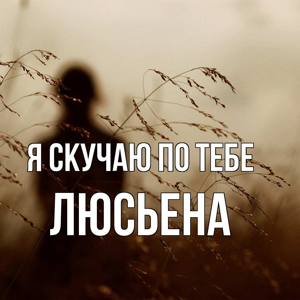 Открытка  с именем. Люсьена, Я скучаю по тебе  