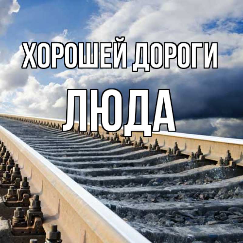 Открытка с именем, ЛЮДА, Хорошей дороги