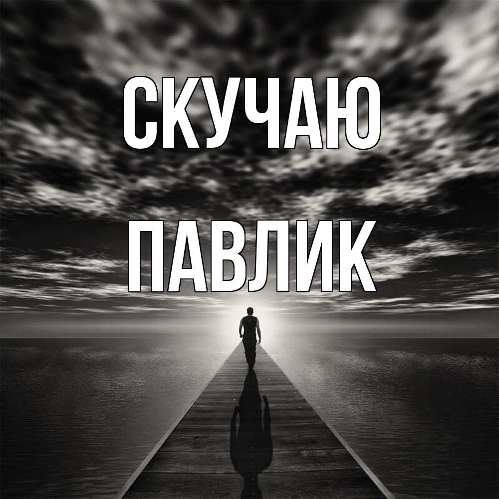 Открытка  с именем. Павлик, Скучаю  