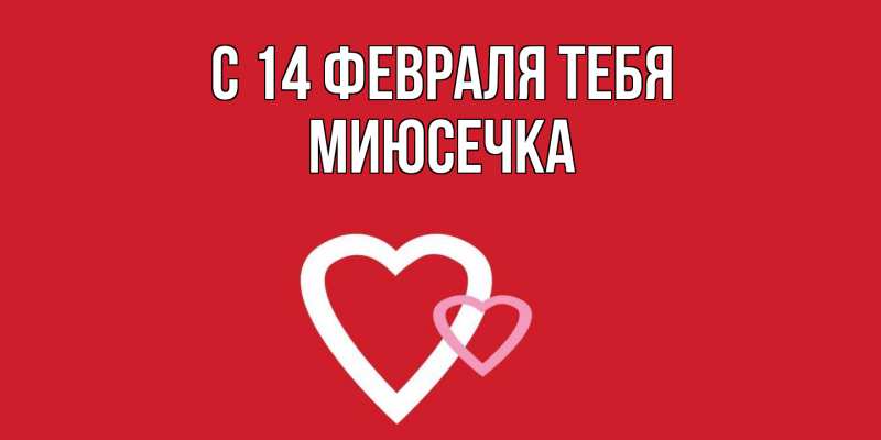 Открытка с именем, Миюсечка, С 14 февраля тебя