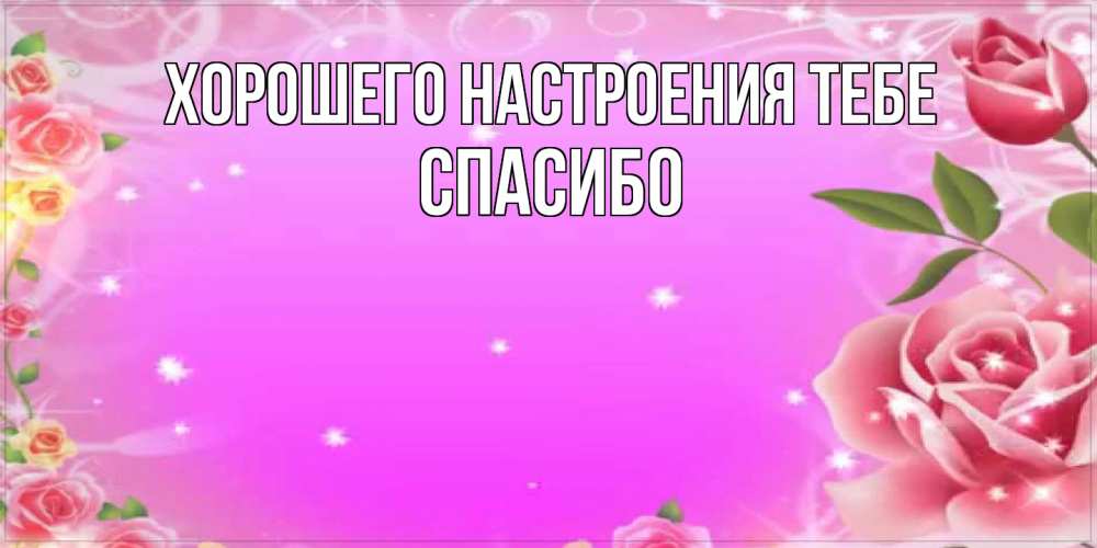 Открытка  с именем. СПАСИБО, Хорошего настроения тебе  
