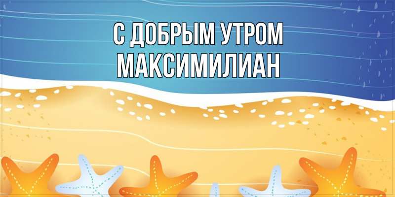 Картинка С добрым утром, Максимилиан