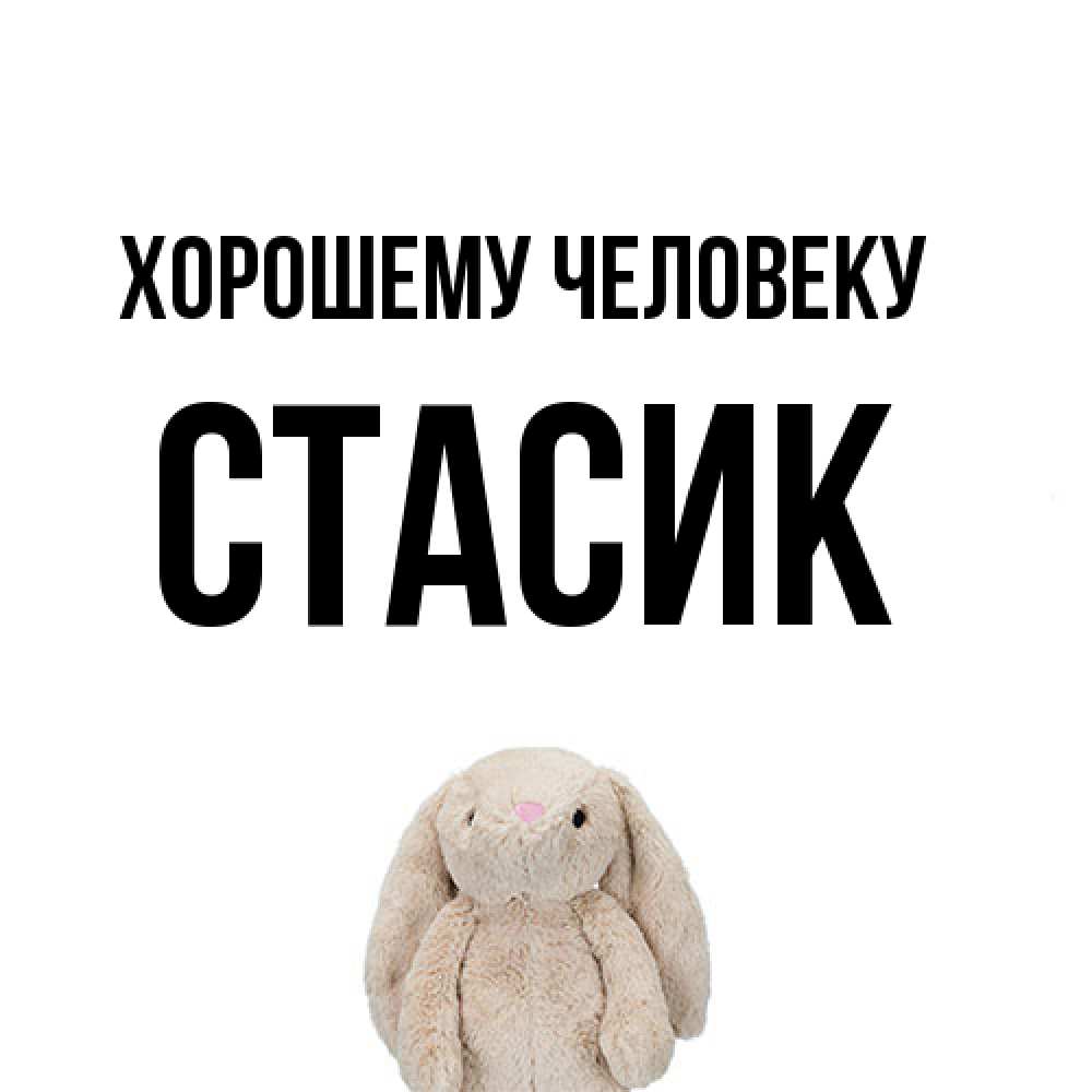Открытка  с именем. Стасик, Хорошему человеку  