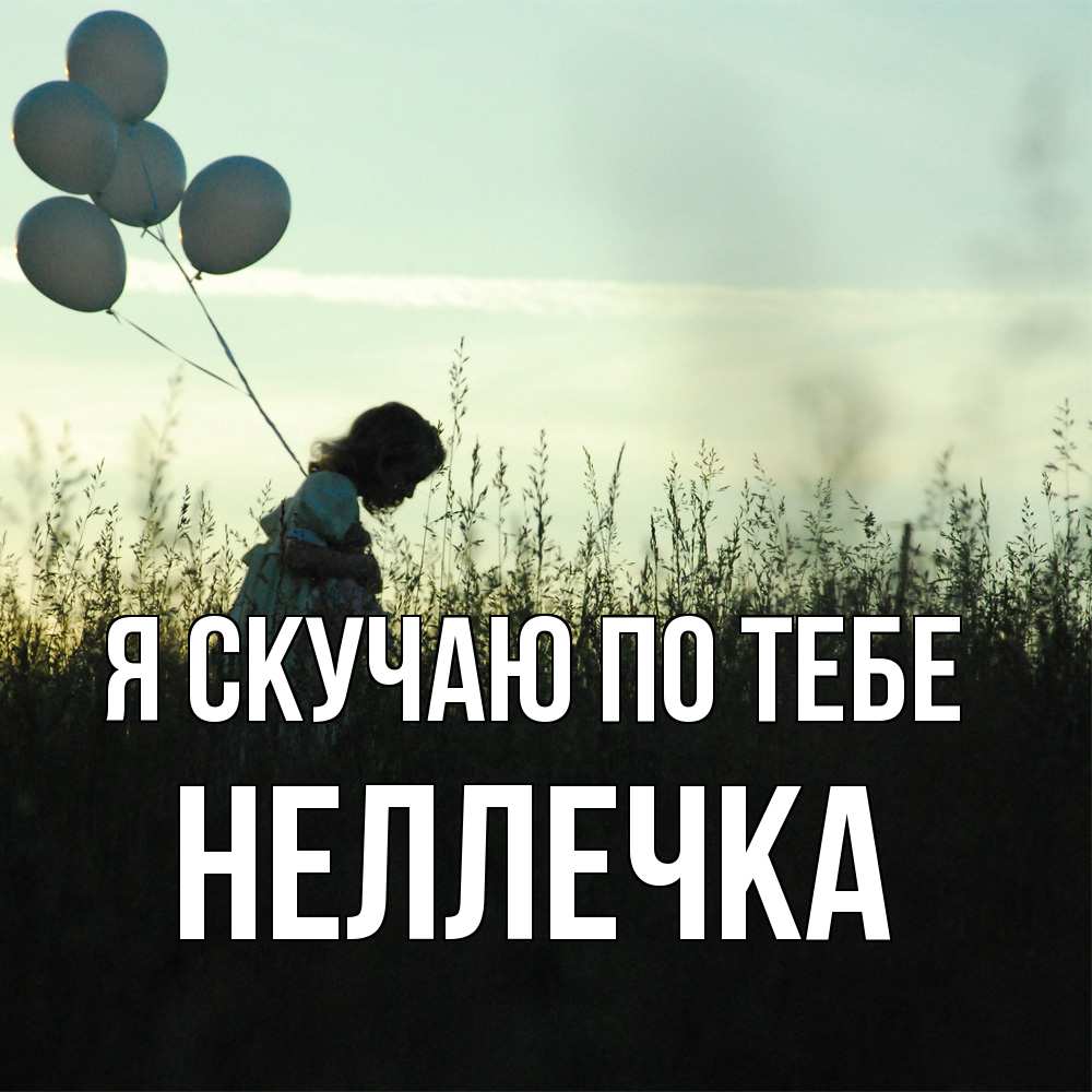 Открытка  с именем. Неллечка, Я скучаю по тебе  