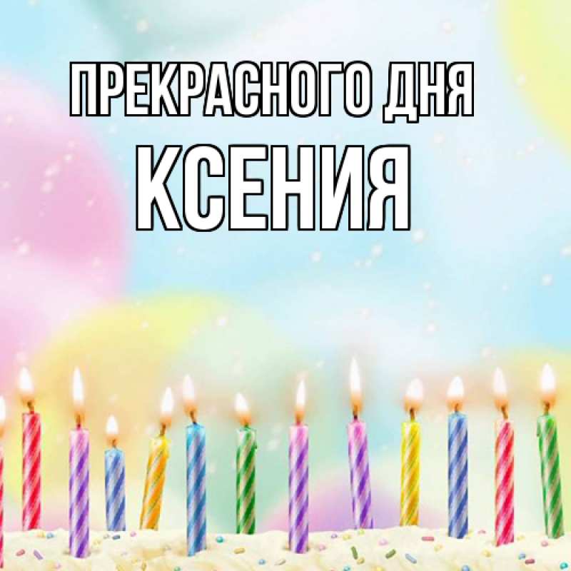 Открытка с именем, Ксения, Прекрасного дня