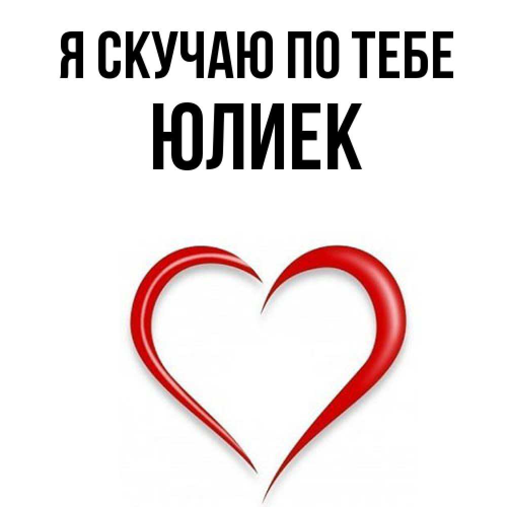 Открытка  с именем. Юлиек, Я скучаю по тебе  
