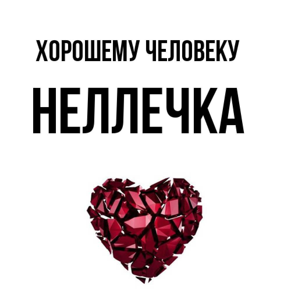 Открытка  с именем. Неллечка, Хорошему человеку  