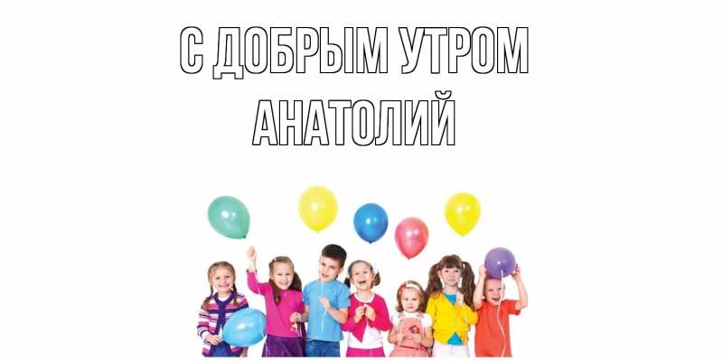 Картинка С добрым утром, Анатолий