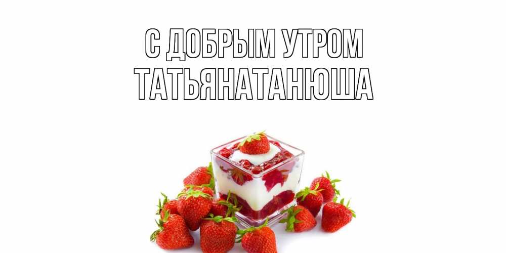 Открытка  с именем. Татьянатанюша, С добрым утром  