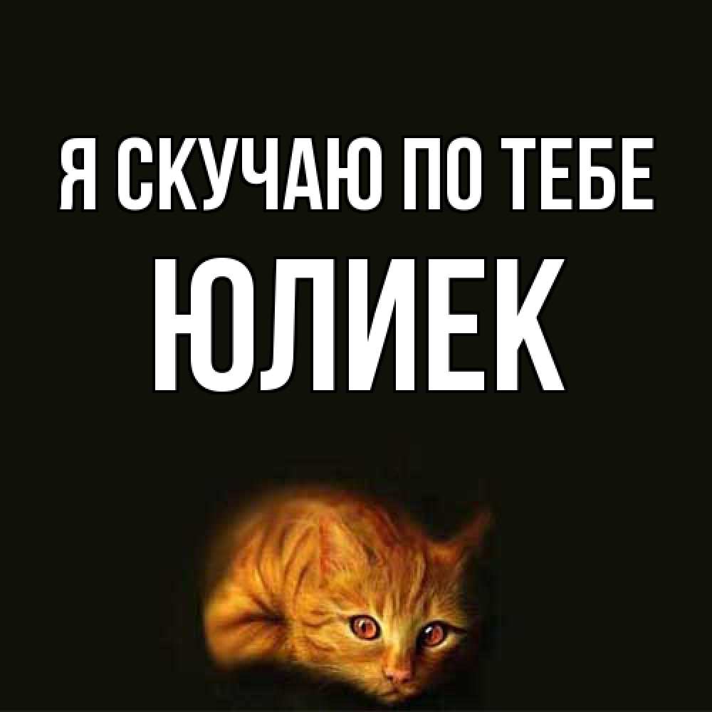 Открытка  с именем. Юлиек, Я скучаю по тебе  