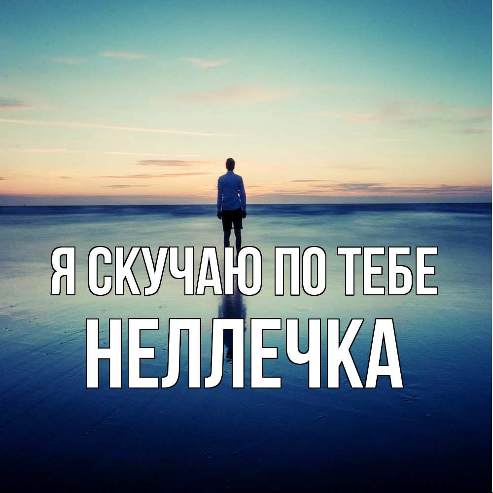 Открытка  с именем. Неллечка, Я скучаю по тебе  