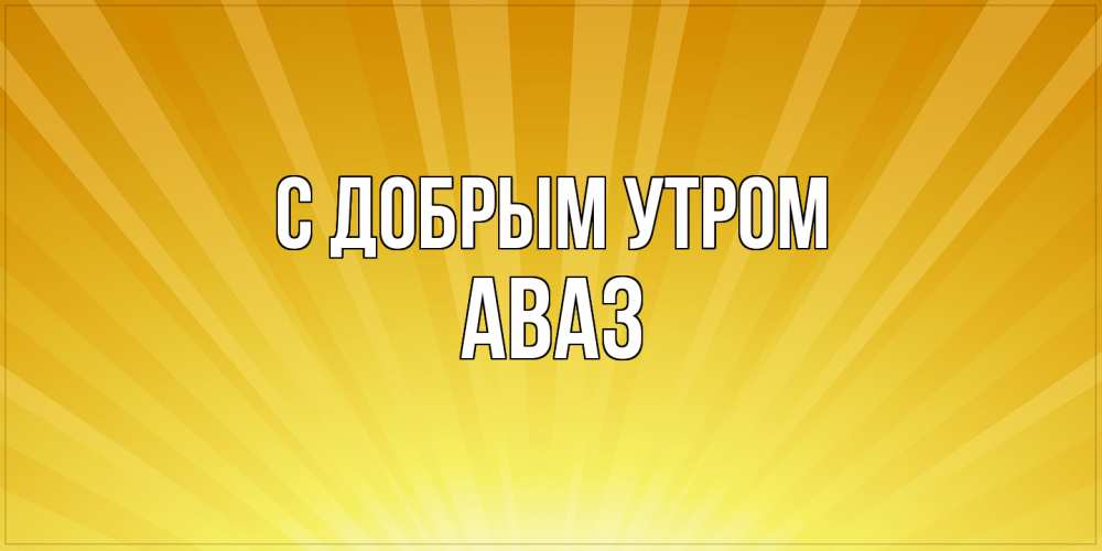 Открытка  с именем. Аваз, С добрым утром  