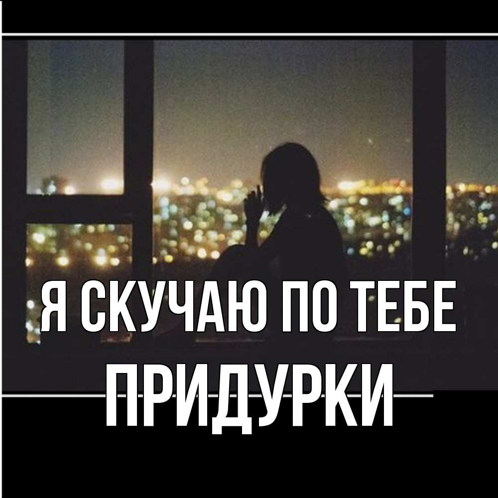 Открытка  с именем. Придурки, Я скучаю по тебе  